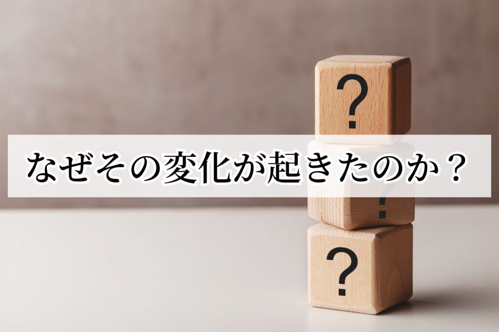 なぜその変化が起きたのか？