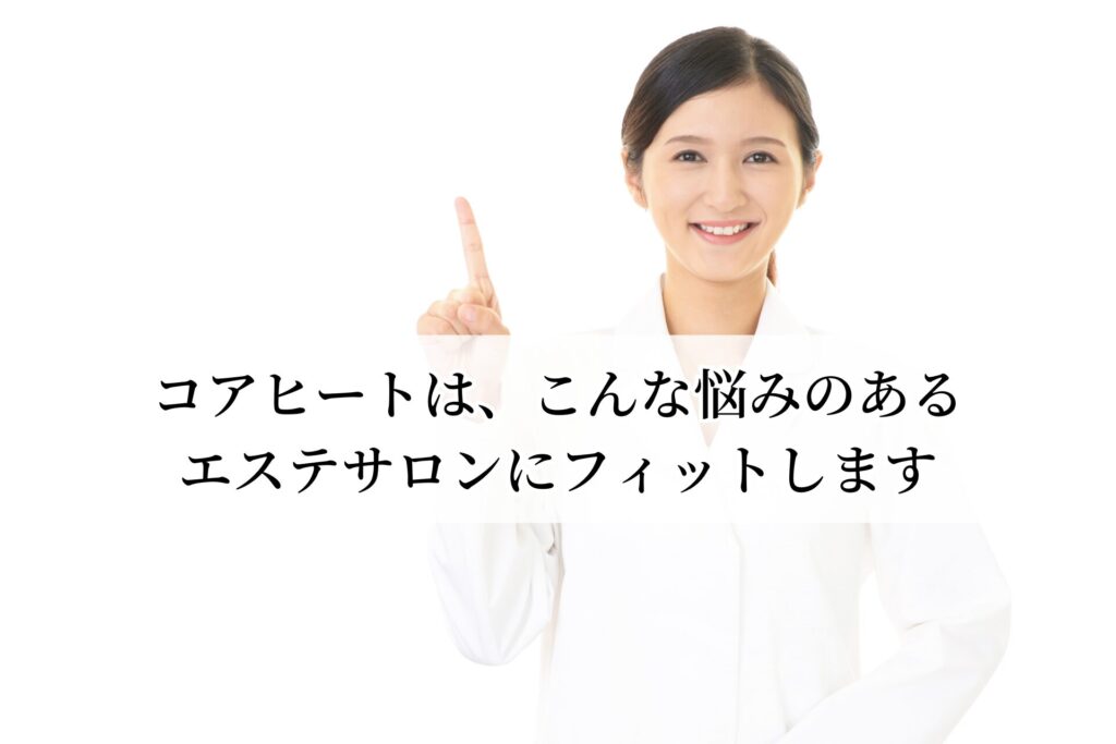 コアヒートは、こんな悩みのあるエステサロンにフィットします