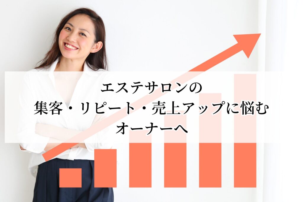 エステサロンの集客・リピート・売上アップに悩むオーナーへ